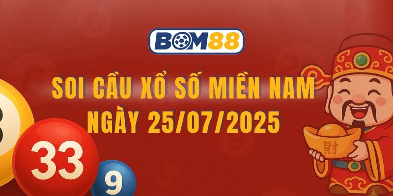 BOM88 Soi cầu XSMN ngày 25/07/2025 - Chọn số đẹp cùng Bom88