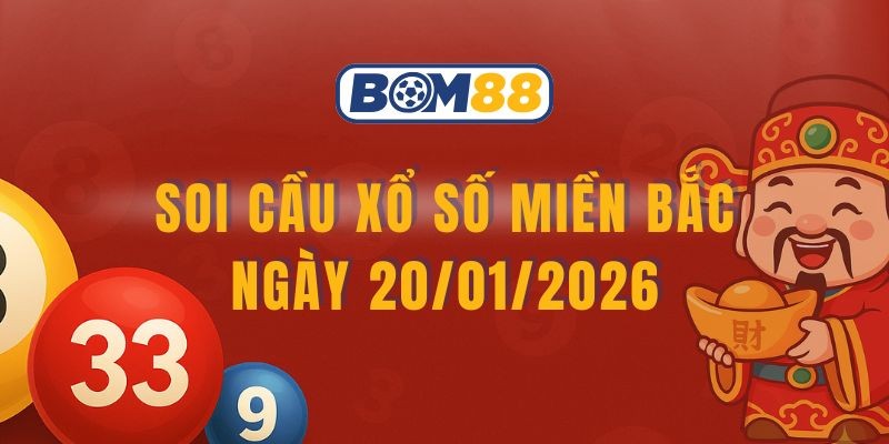 BOM88 Soi cầu XSMB ngày 20/01/2026 - Bắt số đẹp cùng Bom88