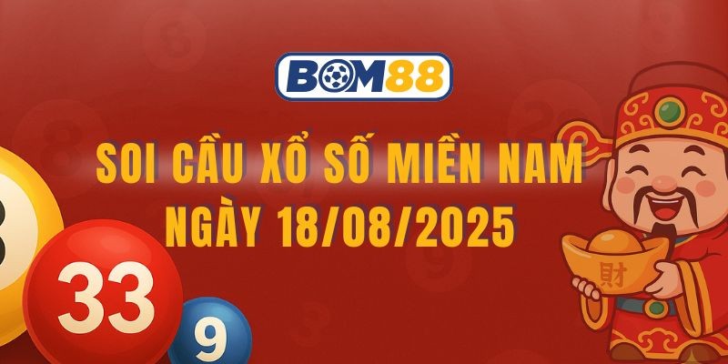 BOM88 Soi cầu XSMN 18/08/2025 - Bắt cặp số tài lộc cùng Bom88